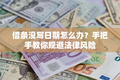 武汉借条没写日期怎么办？手把手教你规避法律风险